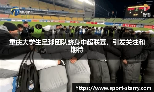 重庆大学生足球团队跻身中超联赛，引发关注和期待