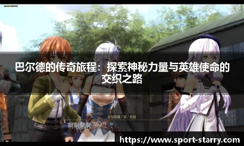 巴尔德的传奇旅程：探索神秘力量与英雄使命的交织之路